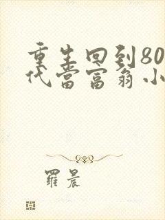 重生回到80年代当富翁小说