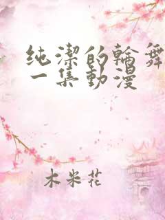 纯洁的轮舞曲第一集动漫