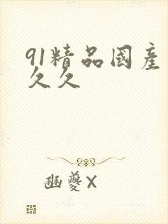 91精品国产久久久