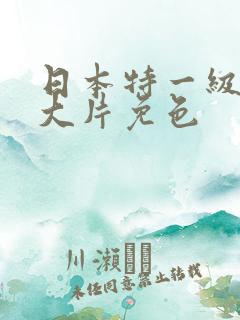 日本特一级a黄大片免色