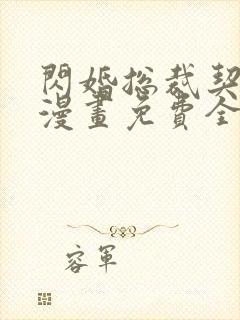 闪婚总裁契约妻漫画免费全集快看