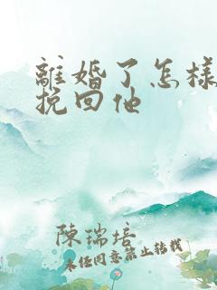 离婚了怎样复婚挽回他