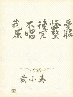 我不后悔爱上你原唱完整版