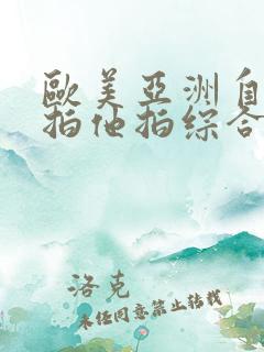 欧美亚洲自拍偷拍他拍综合