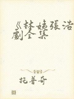 《林姨张浩》短剧全集