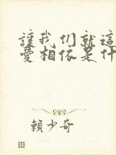 让我们就这样相爱相依是什么歌