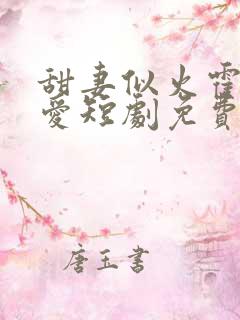 甜妻似火霍总超爱短剧免费观看