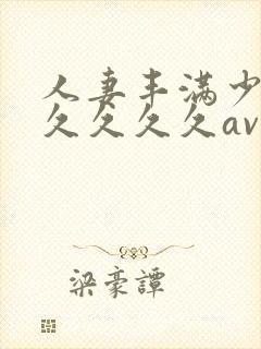 人妻丰满少妇久久久久久av