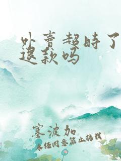 外卖超时了可以退款吗