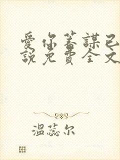 爱你蓄谋已久小说免费全文阅读