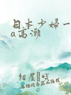 日本少妇一级做a高潮