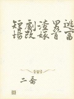 短剧渣男逃婚当场改嫁首富