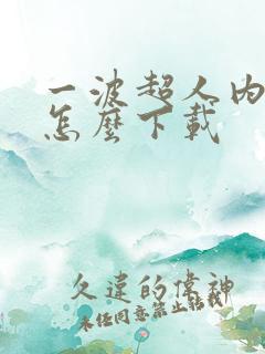 一波超人内测版怎么下载