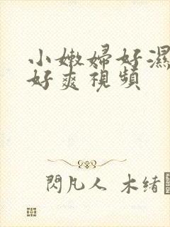 小嫩妇好湿好紧好爽视频