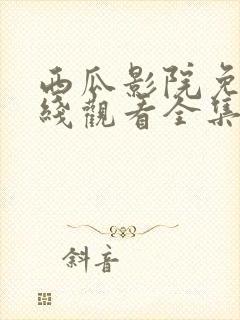 西瓜影院免费在线观看全集