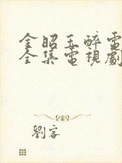 金昭玉醉电视剧全集电视剧在线观看免费