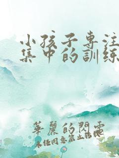 小孩子专注力不集中的训练方法