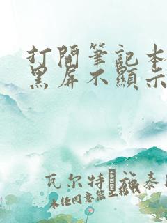 打开笔记本电脑黑屏不显示桌面怎么办