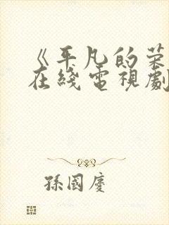 《平凡的荣耀》在线电视剧免费