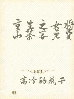 重生之女将星千山茶客免费阅读