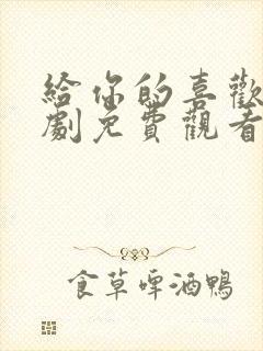 给你的喜欢电视剧免费观看全集高清