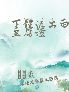 下体流出白色像豆腐渣