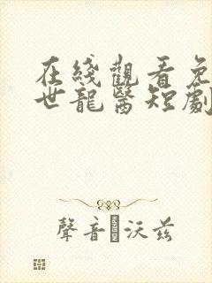 在线观看免费绝世龙医短剧