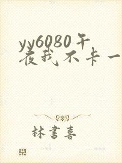 yy6080午夜我不卡一级