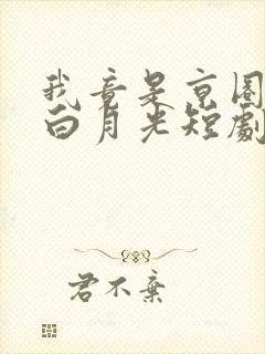 我竟是京圈太子白月光短剧