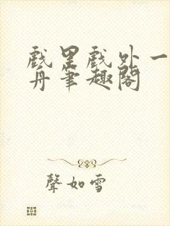 戏里戏外一叶孤舟笔趣阁