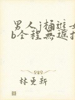 男人j桶进女人b全程无遮挡