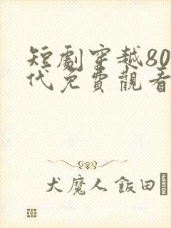 短剧穿越80年代免费观看