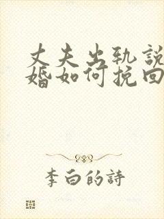 丈夫出轨说要离婚如何挽回