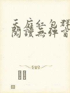 天庭红包群小说阅读无弹窗