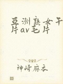 亚洲熟女午夜毛片av毛片