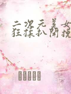 二次元美女胸被狂揉扒开摸屁股