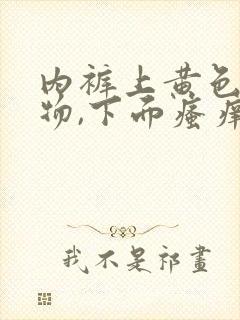 内裤上黄色分泌物,下面瘙痒