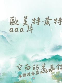 欧美特黄特级aaaa片