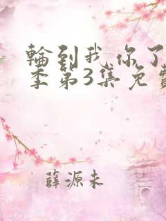 轮到我你了第二季第3集免费观看