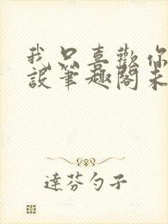 我只喜欢你的人设笔趣阁未删减