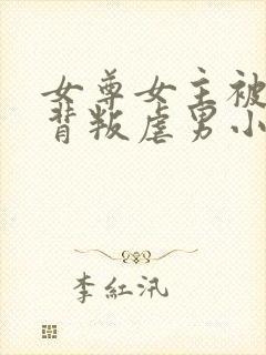 女尊女主被男主背叛虐男小说