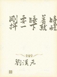 刚要睡着时突然抖一下就醒了