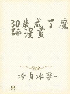 30岁成了魔法师漫画