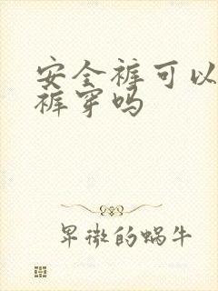 安全裤可以当内裤穿吗