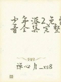 少年派2免费观看全集完整版超清