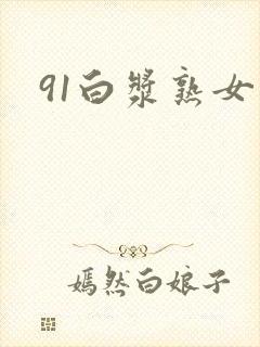 91白浆熟女