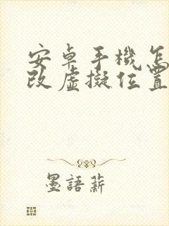 安卓手机怎么修改虚拟位置