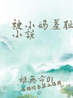 被小妈羞耻调教小说