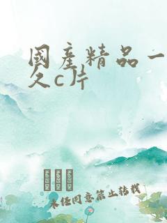 国产精品一级久久c片