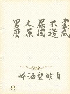 男人尿不尽是什么原因造成的